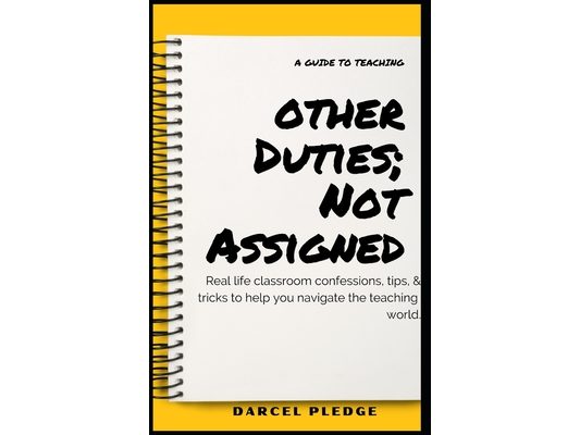 Other Duties; Not Assigned: A Guide To Teaching: Real life classroom confessions, tips, & tricks to help you navigate the teaching world.