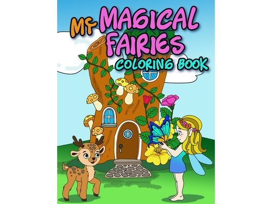 My MAGICAL FAIRIES COLORING BOOK: An Activity Coloring Book For Kids Toddlers Teens To Improve Your Children's Pencil Grip & Develop Their Imagination