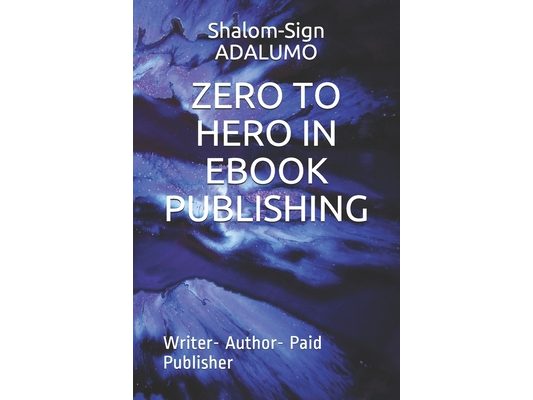 Zero to Hero in eBook Publishing: Writer- Author- Paid Publisher