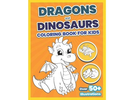 Dragons and Dinosaurs Coloring Book For Kids: Latest Large Print Coloring Children's Activity Books - Cute and PreHistoric Animals Coloring Book - Bes