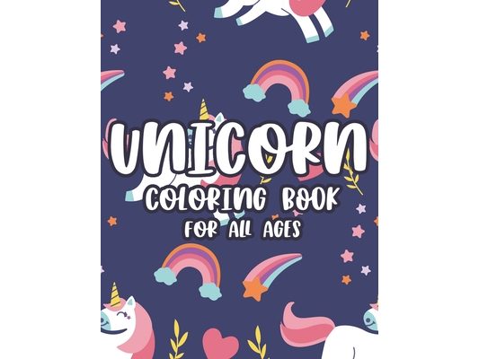 Unicorn Coloring Book For All Ages: Large Print Unicorn Illustrations And Designs To Color, Coloring Sheets For Everyone