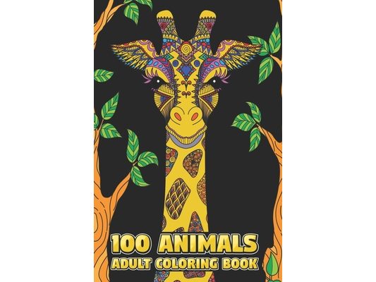 100 Animals Adult Coloring Book: Stress Relieving Designs to Color, Relax and Unwind (Coloring Books for Adults) 6 x 9 100 pages