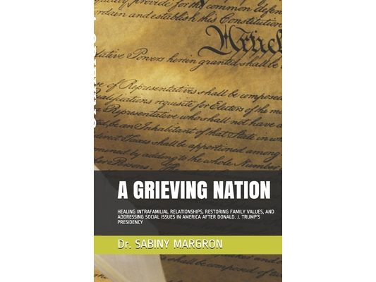 A Grieving Nation: Healing Intrafamilial Relationships, Restoring Family Values, and Addressing Social Issues in America After Donald. J.