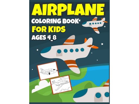 Airplane Coloring Book For Kids Ages 4_8: Cute Plane Coloring Book For Kids (Ages 2_3_4_5_6_7_8)