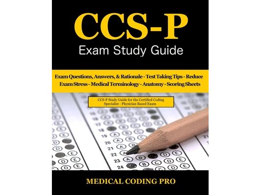 CCS-P Exam Study Guide: 105 Certified Coding Specialist - Physician-Based Exam Questions, Answers, & Rationale, Tips To Pass The Exam, Medical