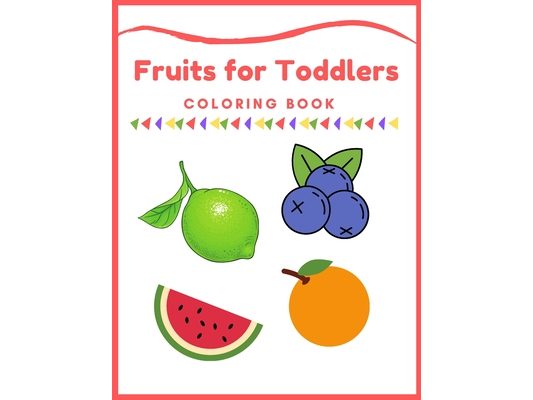 Fruits for Toddlers Coloring Book: First Coloring Books For Toddler Ages 1-3, Many Fruits Illustrations, learning and fun, Easy Educational Coloring B