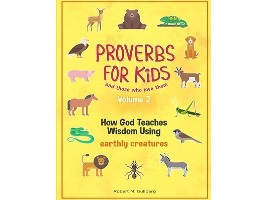Proverbs for Kids and those who love them Volume 2: How God Teaches Wisdom Using earthly creatures