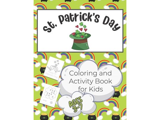 St. Patrick's Day Activity and Coloring Book for Kids 3-7: Over 50 Pages of Coloring and Learning Activities for Children from Pre-K to 2nd Grade - In