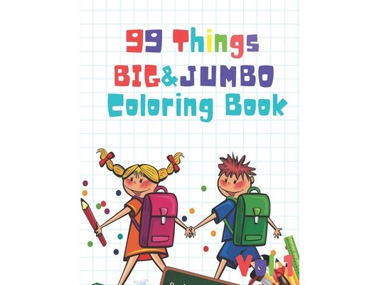 99 Things BIG & JUMBO Coloring Book: 99 Coloring Pages!, Easy, LARGE, GIANT Simple Picture Coloring Books for Toddlers, Kids Ages 2-4, Early Learning,