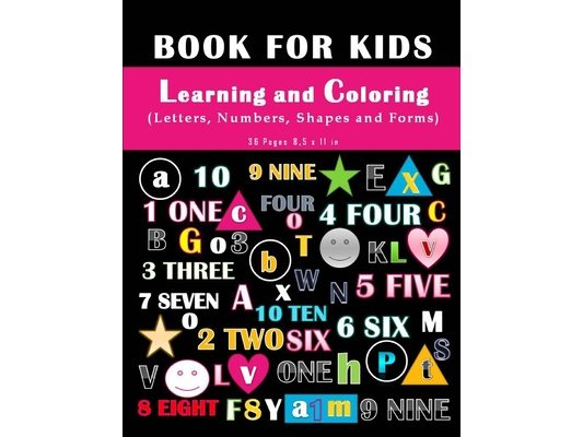 Book For Kids - Learning and Coloring Letters, numbers, Shapes and Forms.: Coloring Kids' Book- 36 pages 8,5 x 11 in. Perfect gift to your kids/childr