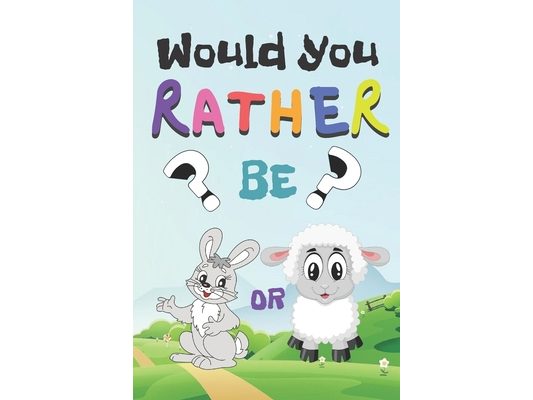 Would You Rather: 200 Fun Qustions Game For Children And Parents (100 pages 6x9)