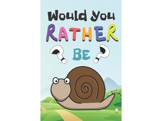 Would You Rather: 200 Funny Question For Kids .Game For Children And Parents (100 pages 6x9)