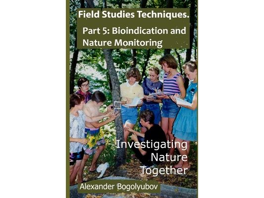 Field Studies Techniques. Part 5. Bioindication and Nature Monitoring: Investigating Nature Together