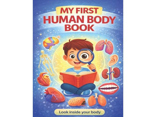 My First Human Body Book: The Human Body For Children, Look inside your body.