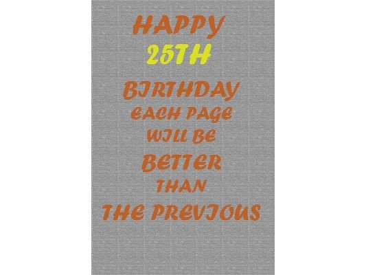 Happy 25th Birthday: Each page will be better than the previous one !!!