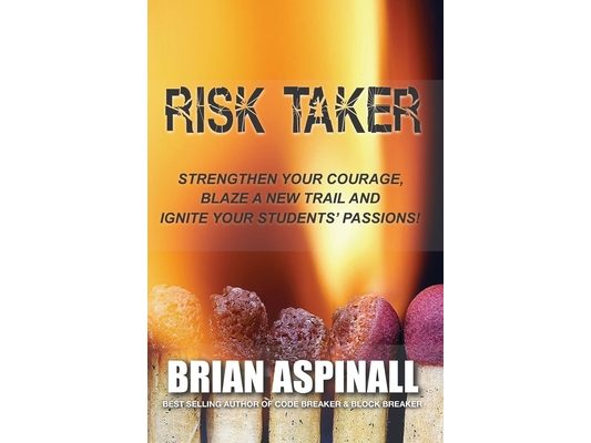 Risk Taker: Strengthen Your Courage, Blaze A New Trail & Ignite Your Students' Passions!