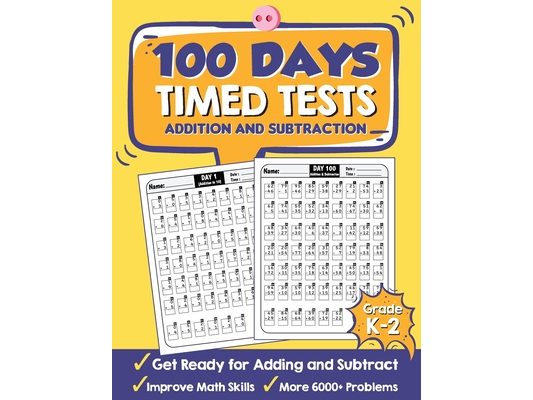 100 Days Timed Tests Addition and Subtraction: Beginner Math Drills, Math Practice for Grade K-2 (Ages 4-8), Daily Math Practice Workbook