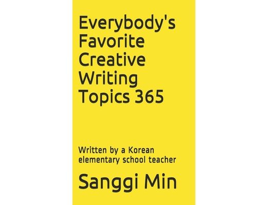 Everybody's Favorite Creative Writing Topics 365: Written by a Korean elementary school teacher