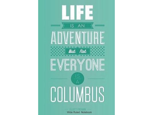 Life is an adventure but not everyone is a Columbus