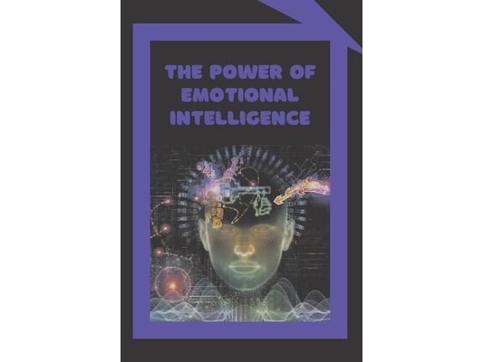 The Power of Emotional Intelligence: Definitions, Models and strategies for the power of emotional intelligence!!!