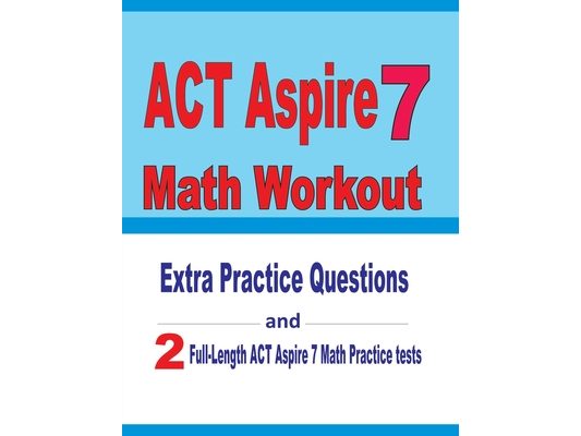 ACT Aspire 7 Math Workout: Extra Practice Questions and Two Full-Length Practice ACT Aspire Math Tests