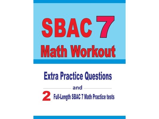 SBAC 7 Math Workout: Extra Practice Questions and Two Full-Length Practice SBAC 7 Math Tests