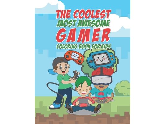 The Coolest Most Awesome Gamer Coloring Book For Kids: 25 Fun Designs For Boys And Girls - Perfect For Young Children Preschool Elementary Toddlers Th