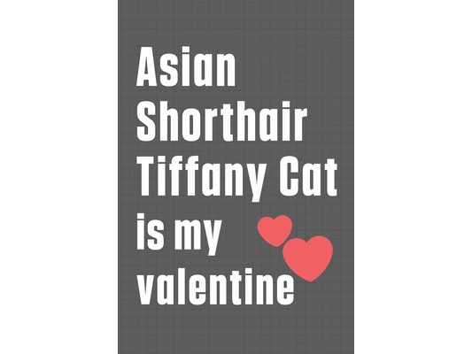 Asian Shorthair Tiffany Cat is my valentine: For Asian Shorthair Tiffany Cat Fans