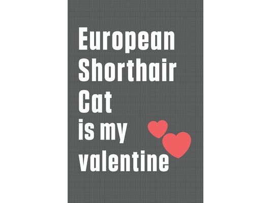 European Shorthair Cat is my valentine: For European Shorthair Cat Fans