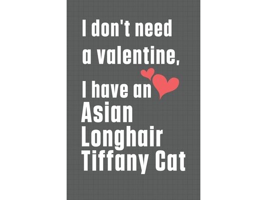 I don't need a valentine, I have a Asian Longhair Tiffany Cat: For Asian Longhair Tiffany Cat Fans