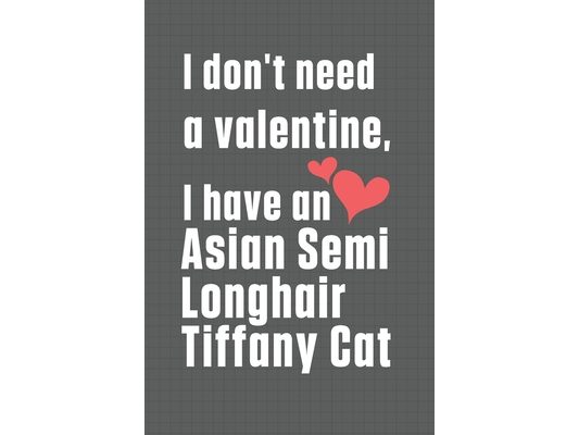 I don't need a valentine, I have a Asian Semi Longhair Tiffany Cat: For Asian Semi Longhair Tiffany Cat Fans