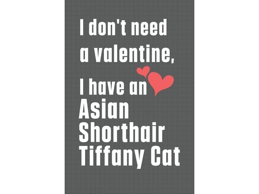 I don't need a valentine, I have a Asian Shorthair Tiffany Cat: For Asian Shorthair Tiffany Cat Fans