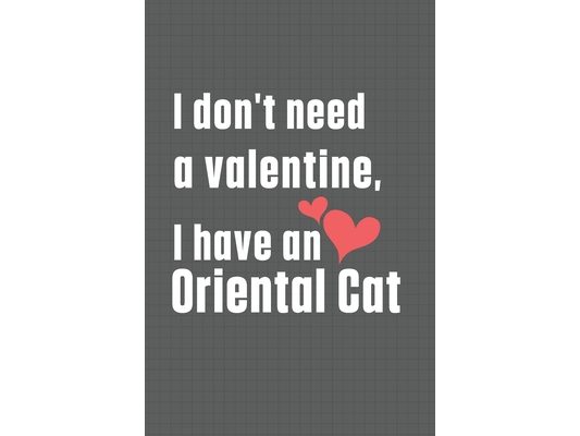 I don't need a valentine, I have a Oriental Cat: For Oriental Cat Fans