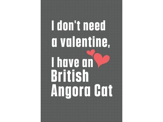 I don't need a valentine, I have a British Angora Cat: For British Angora Cat Fans