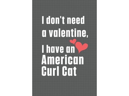I don't need a valentine, I have a American Curl Cat: For American Curl Cat Fans