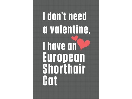 I don't need a valentine, I have a European Shorthair Cat: For European Shorthair Cat Fans