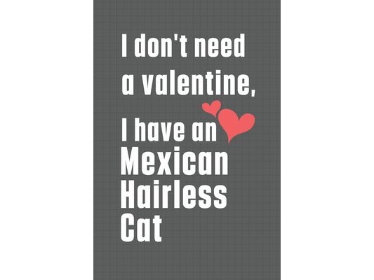 I don't need a valentine, I have a Mexican Hairless Cat: For Mexican Hairless Cat Fans