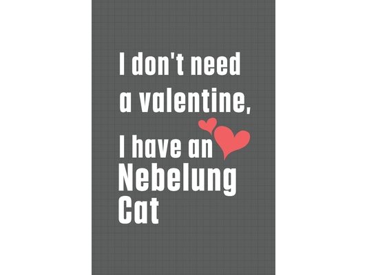 I don't need a valentine, I have a Nebelung Cat: For Nebelung Cat Fans