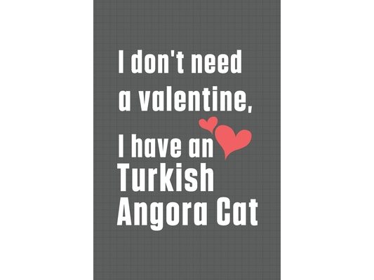 I don't need a valentine, I have a Turkish Angora Cat: For Turkish Angora Cat Fans