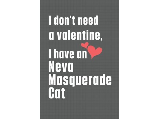 I don't need a valentine, I have a Neva Masquerade Cat: For Neva Masquerade Cat Fans