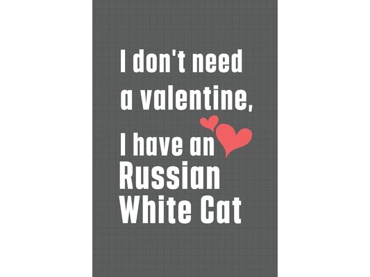I don't need a valentine, I have a Russian White Cat: For Russian White Cat Fans