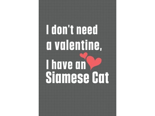 I don't need a valentine, I have a Siamese Cat: For Siamese Cat Fans