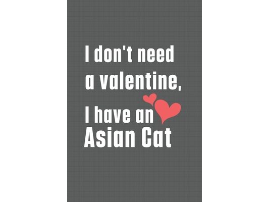 I don't need a valentine, I have a Asian Cat: For Asian Cat Fans