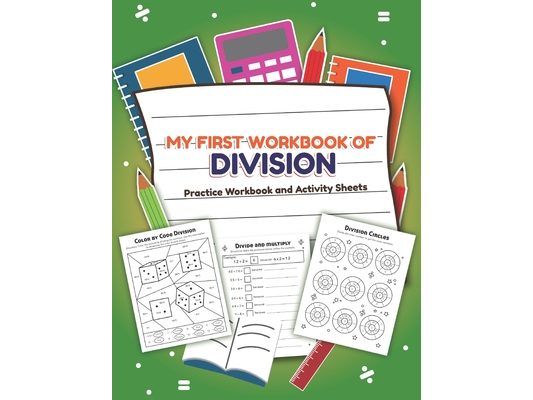 My First Workbook of Division Filled Practice Workbook and Activity Sheets: Over 20 Fun Designs For Boys And Girls - Educational Math Worksheets Daily