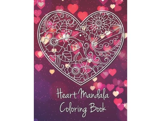 Heart Mandala Coloring Book: 19 Romantic Mandalas in Heart Designs and always a great love quote on every page: A Valentine's Day Coloring Book