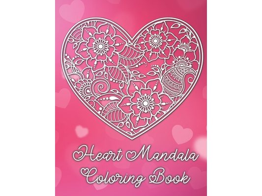 Heart Mandala Coloring Book: 19 Romantic Mandalas in Heart Designs and always a great love quote on every page: A Valentine's Day Coloring Book