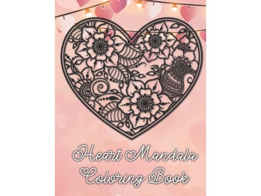 Heart Mandala Coloring Book: 19 Romantic Mandalas in Heart Designs and always a great love quote on every page: A Valentine's Day Coloring Book