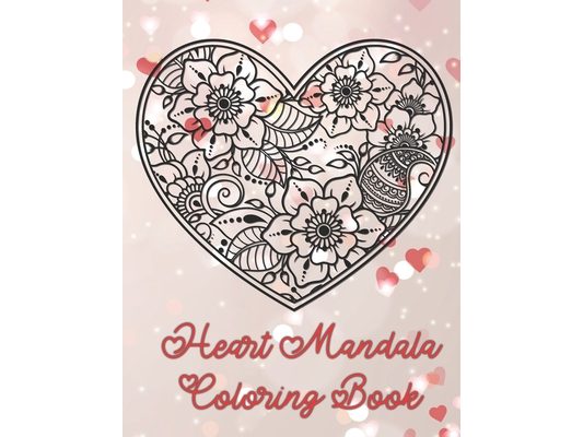 Heart Mandala Coloring Book: 19 Romantic Mandalas in Heart Designs and always a great love quote on every page: A Valentine's Day Coloring Book