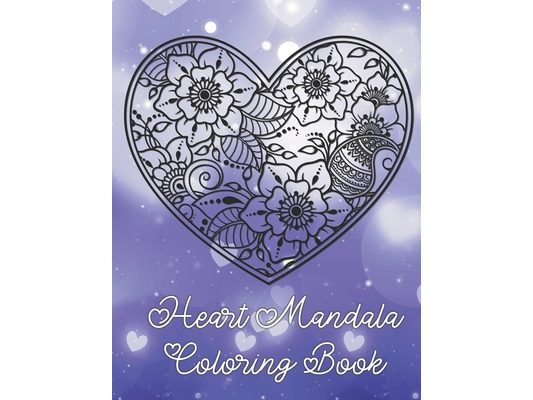 Heart Mandala Coloring Book: 19 Romantic Mandalas in Heart Designs and always a great love quote on every page: A Valentine's Day Coloring Book