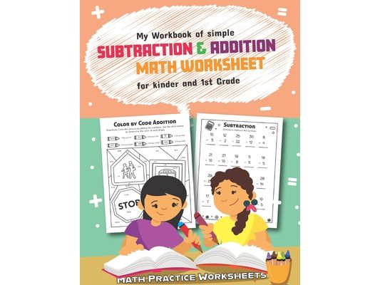 My Workbook of Simple Subtraction & Addition Math Worksheet for Kinder and 1st grade: 50 Fun Designs For Boys And Girls - Educational Worksheets